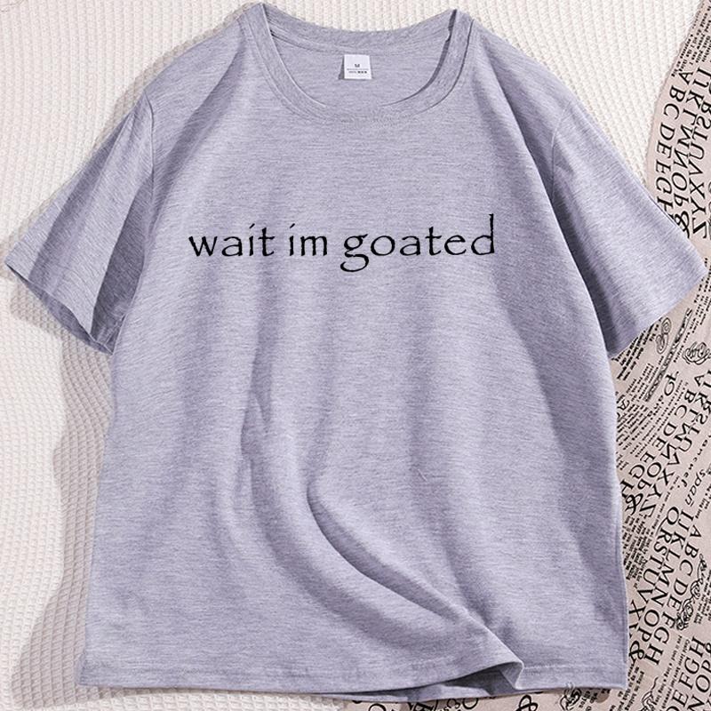 Wait Im Goated T Shirt Funny Trend Y2k Tees Short Sleeve Oneck Cotton Printed Tshirt Unisex Summer Casual Tshirts