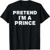 PRETEND I'M A PRINCE Funny Halloween DIY Costume T-Shirt