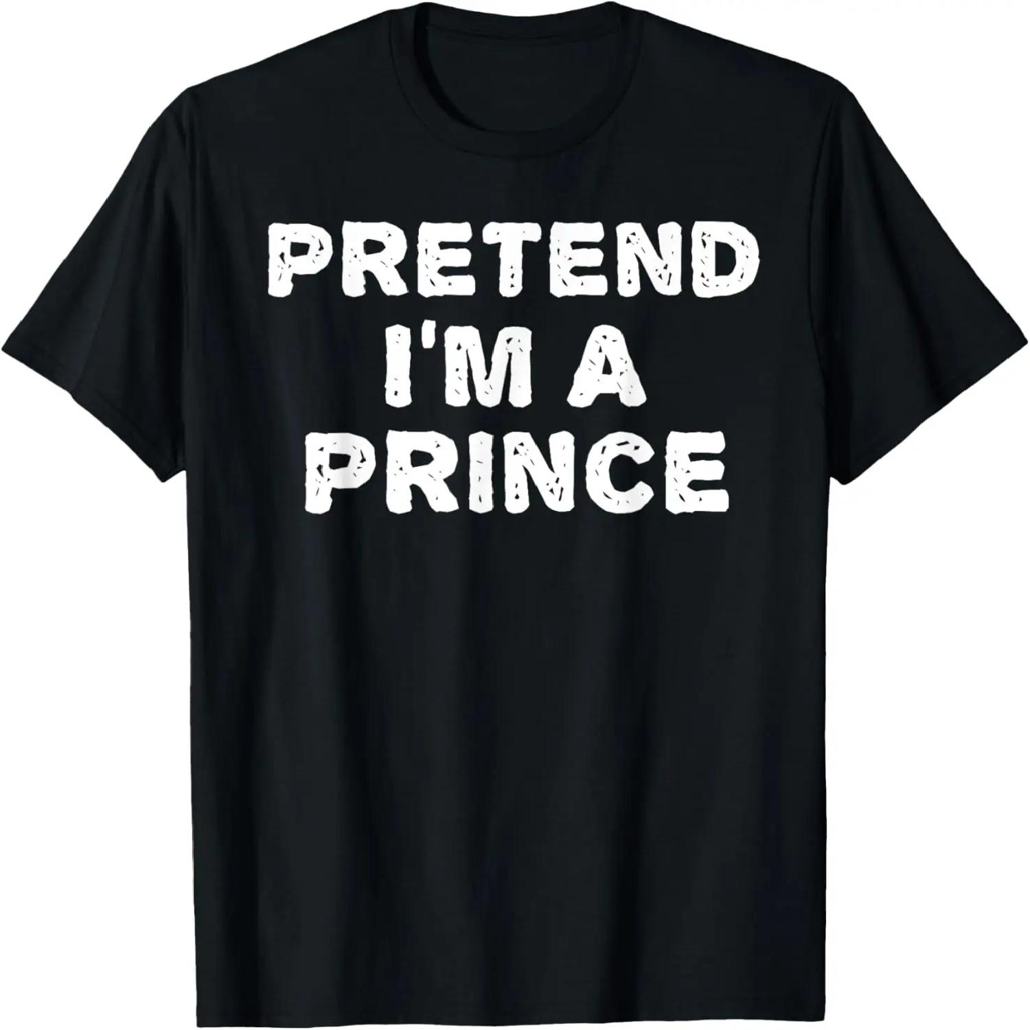 PRETEND I M A PRINCE Funny Halloween DIY Costume T-Shirt S чёрный
