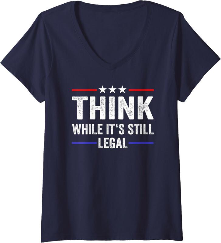 

Think While Its Still Legal 2024 Election Gift Ladies V-Neck Tshirt Unisex T-Shirt XXXXL