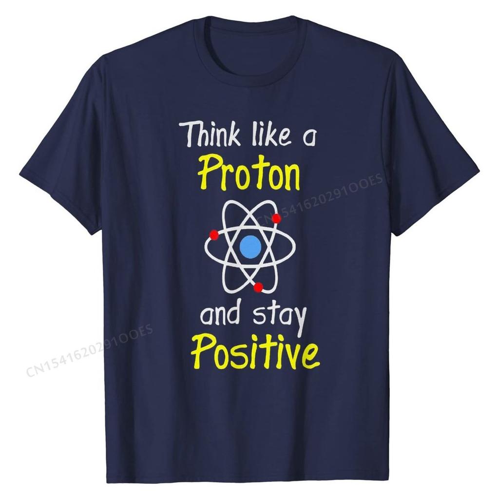 Think Like A Proton And Stay Positive Science Teacher TShirt Cotton Men Tops Shirt Design T Shirt Personalized Fitted
