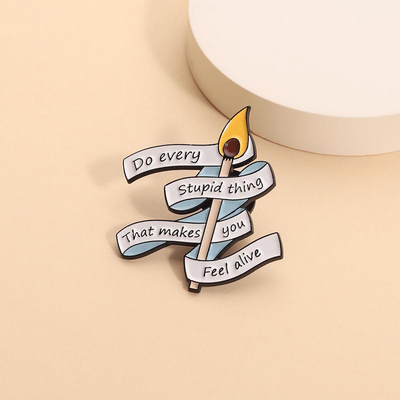 Do every stupid thing that makes you feel alive Enamel Pins Matches Brooches Lapel Badges Motivational Jewelry Gift for Friends