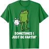 Sometimes I Just Be Fartin' Frog T-Shirt