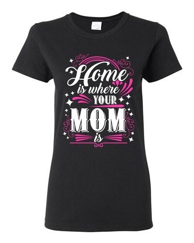 Ladies Home Is Where Your Mom Is Mother Funny Humor DT T-Shirt Tee Unisex T-Shirt XL