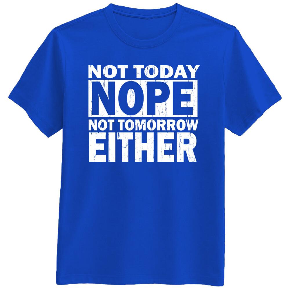 Nope Not Today Not Tomorrow Either Quotes Humorous Funny T Shirt S