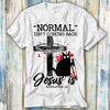 Black Cat Normal Isn’t Coming Back Jesus Is Revelation 14 Halloween T Shirt Meme Gift Top Tee Style Unisex Gamer Movie Music 1145