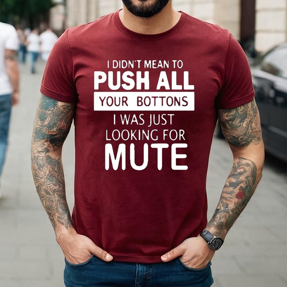 

I DIDN T MEAN TO PUSH ALL YOUR | FUNNY | NOVELTY | JOKE | MEN S T-shirt TEE TOP 3XL