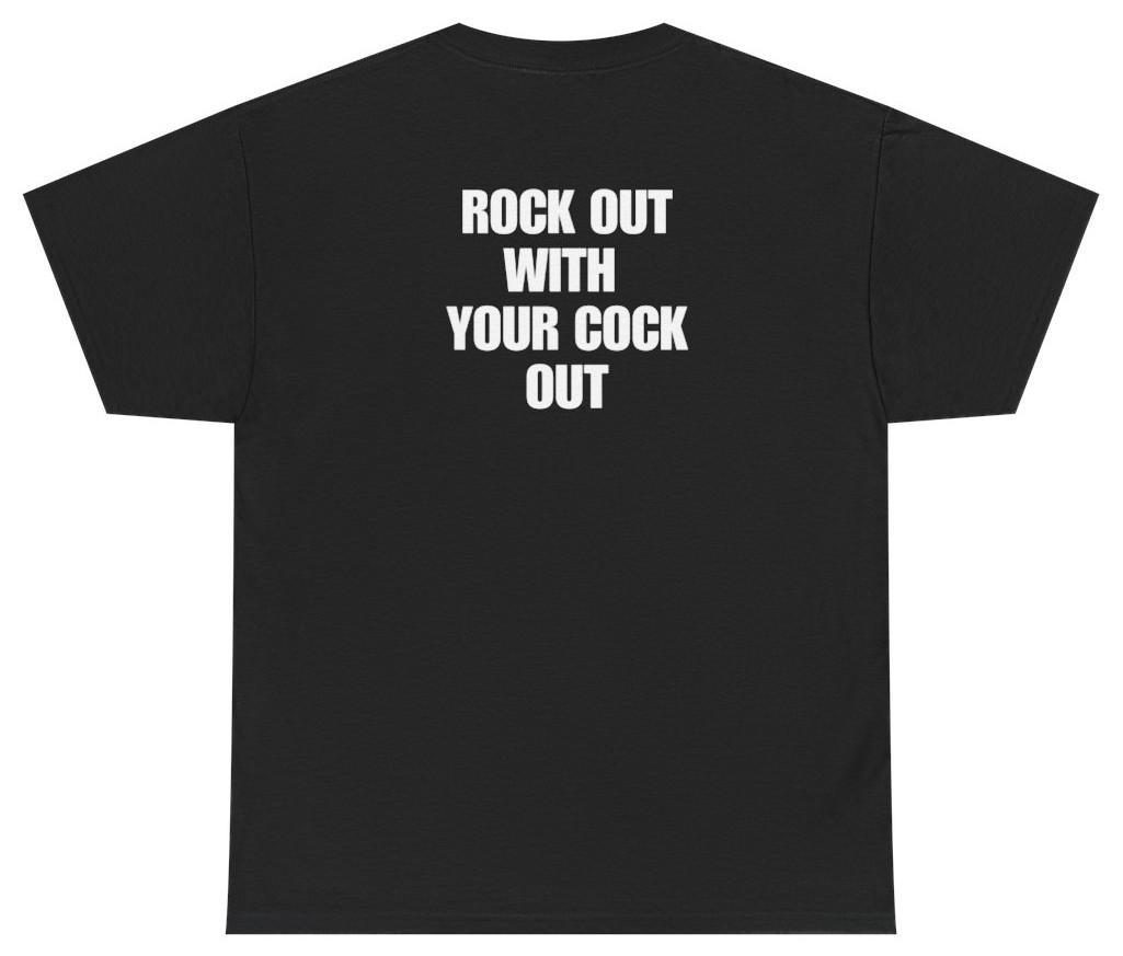 Rock Out With Your C*ck Out Tee (Back Print) | Unethical Threads S