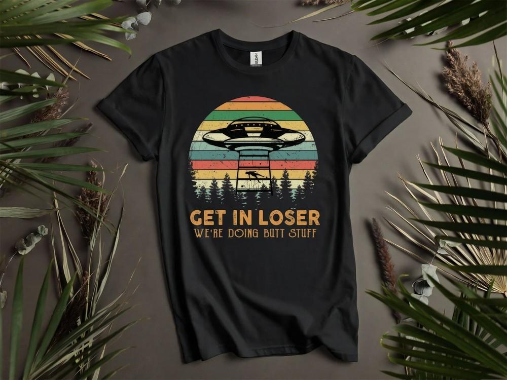 

Get In Loser Were Doing Butt Stuff Hoodie Tshirt Men Women Unisex AD913 2XL