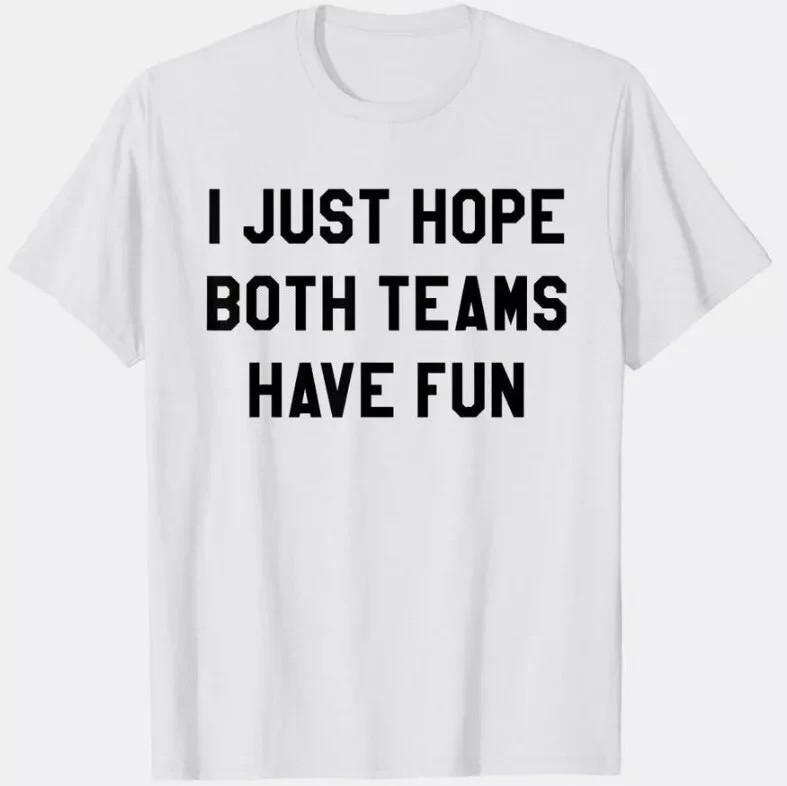 I JUST HOPE BOTH TEAMS HAVE FUN - CUSTOM TEE SHIRT Unisex T-Shirt XXL