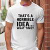 Unisexs Funny Letter Print Tshirt Thats A Horrible Idea What Time Novelty Quote Graphic Tee Casual Soft Short Sleeve Tops