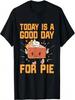 Today Is A Good Day For Pie - Funny Thanksgiving Pie T-Shirt