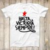 Hasta La Victoria Siempre Super Cool Tee Ever Onward To Victory Design Revolution Fashion Rebel Top Unisex Gift T-Shirt 2798
