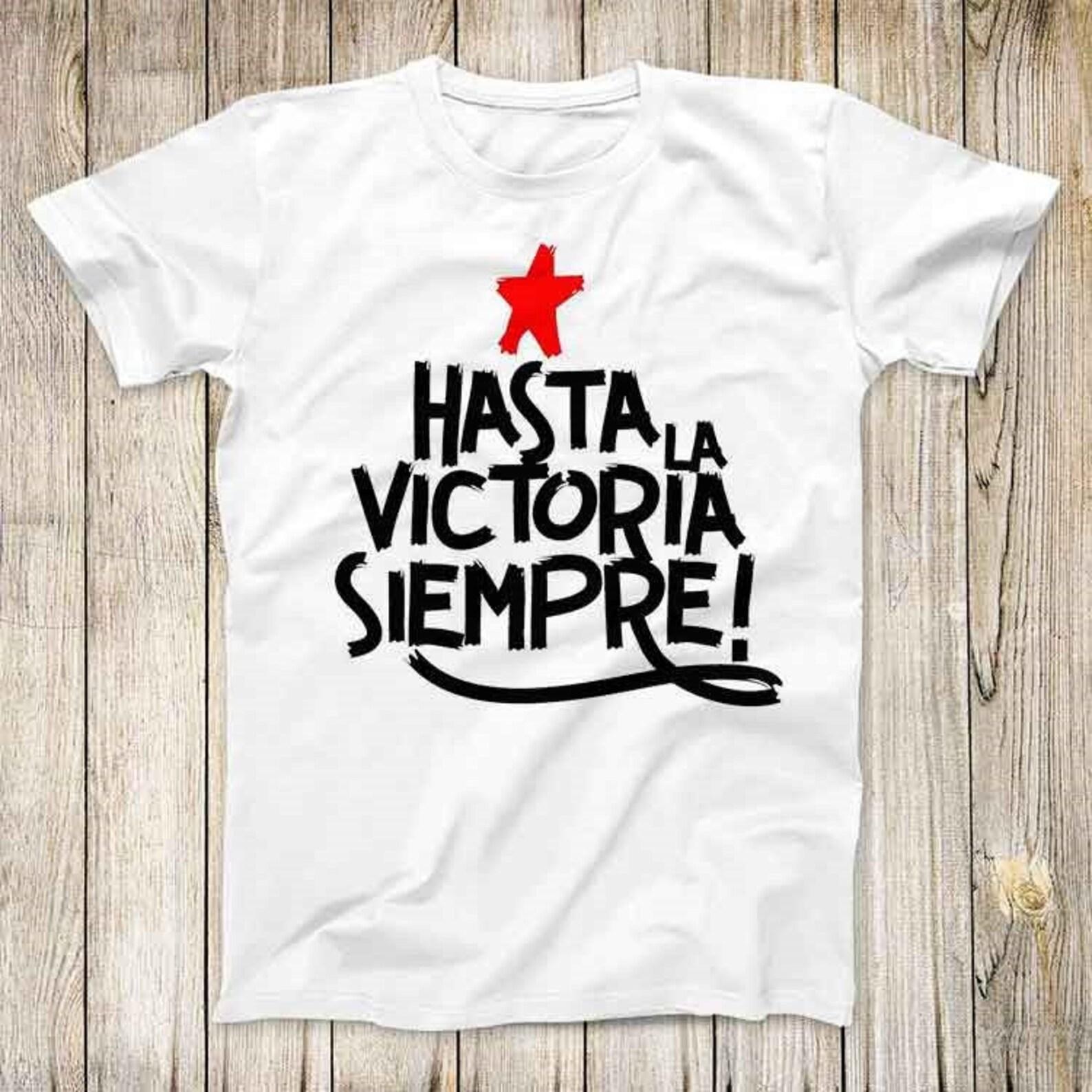 Hasta La Victoria Siempre Super Cool Tee Ever Onward to Victory Design Revolution Fashion Rebel Top Unisex Gift T-Shirt 2798 L