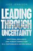 The Leading Through Uncertainty : Emotional Resilience and Human Connection In a Performance-driven World Book