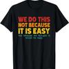 Funny Vintage Sarcastic We Do This Not Because It Is Easy T-Shirt