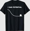 I Had Potential Funny Sarcastic Minimal Quote T-Shirt