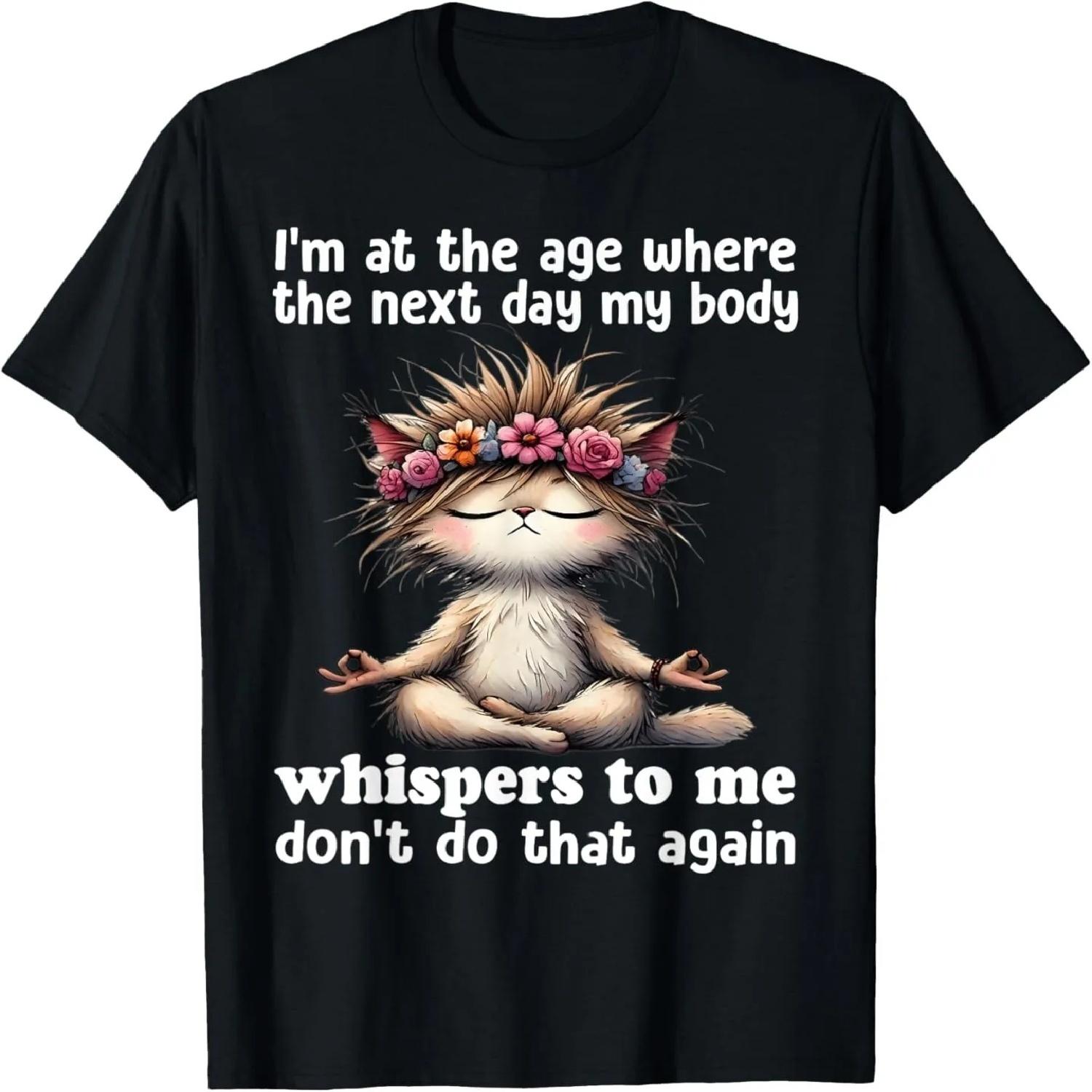 I m at the age where the next day my body whisper to me T-Shirt S