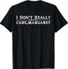 I Don't Really Care Margaret Funny Minimalist T-Shirt