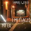 I Messaged My Ex by Samuel L Field Paperback Book 9780648318361