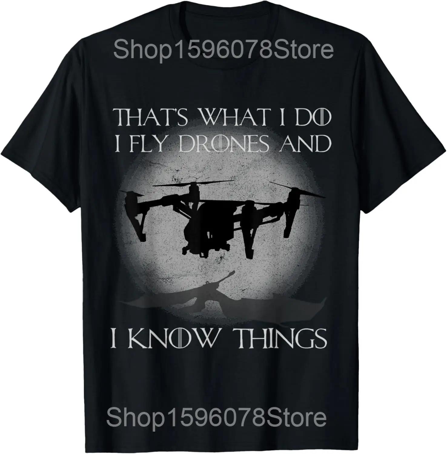 I Fly Drones and I Know Things Funny Drone Pilot Funny T Shirts Men Streetwear Tee Shirt Short Sleeve Unisex Loose Clothing S