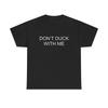 DonT Duck With Me T Shirt Funny Jokes Humor Heavy Cotton