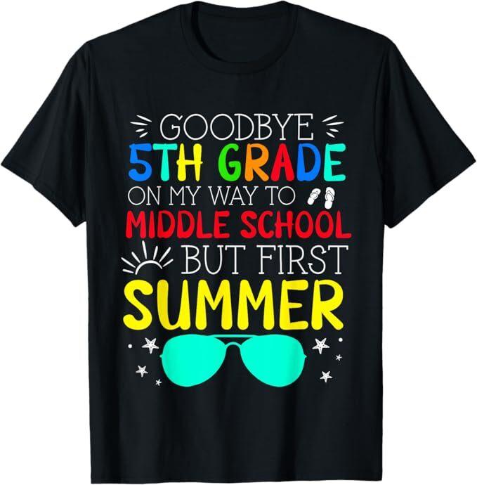 Goodbye 5th Grade Graduation To Middle School First Summer T-Shirt