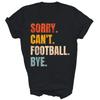 Sorry Can't Football Bye Football Lovers Player Unisex Shirt Gift