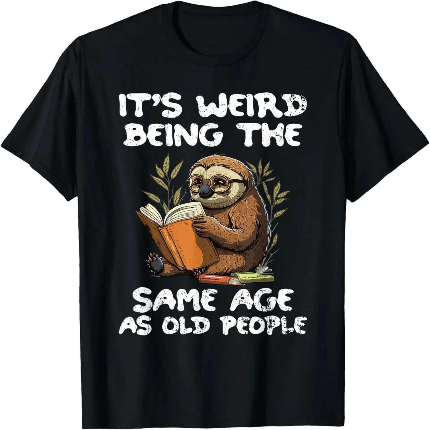 Sloth Graphic It s Weird Being The Same Age As Old People T-Shirt XXXXL