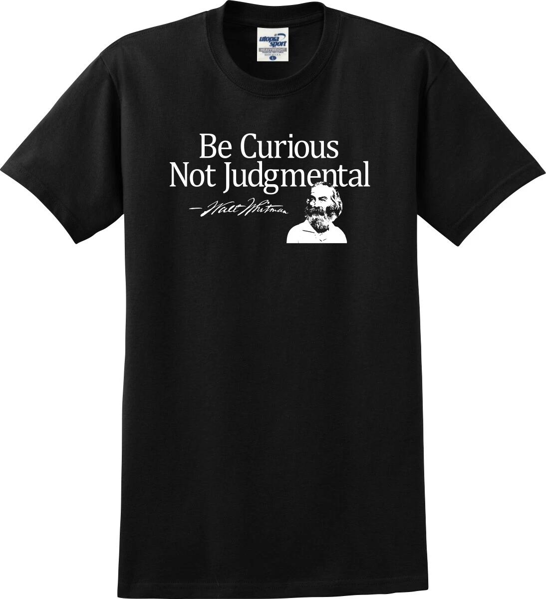 Be Curiouis Not Judgmental Walt Whitman Quote Unisex T shirt (S-5X) 3XL