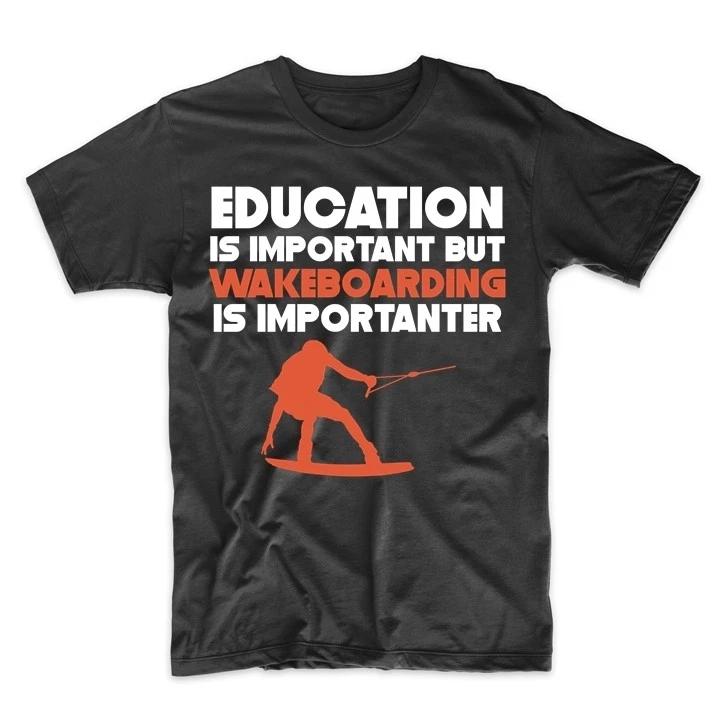 Education Is Important But Wakeboarding Is Importanter Funny T-Shirt 3XL