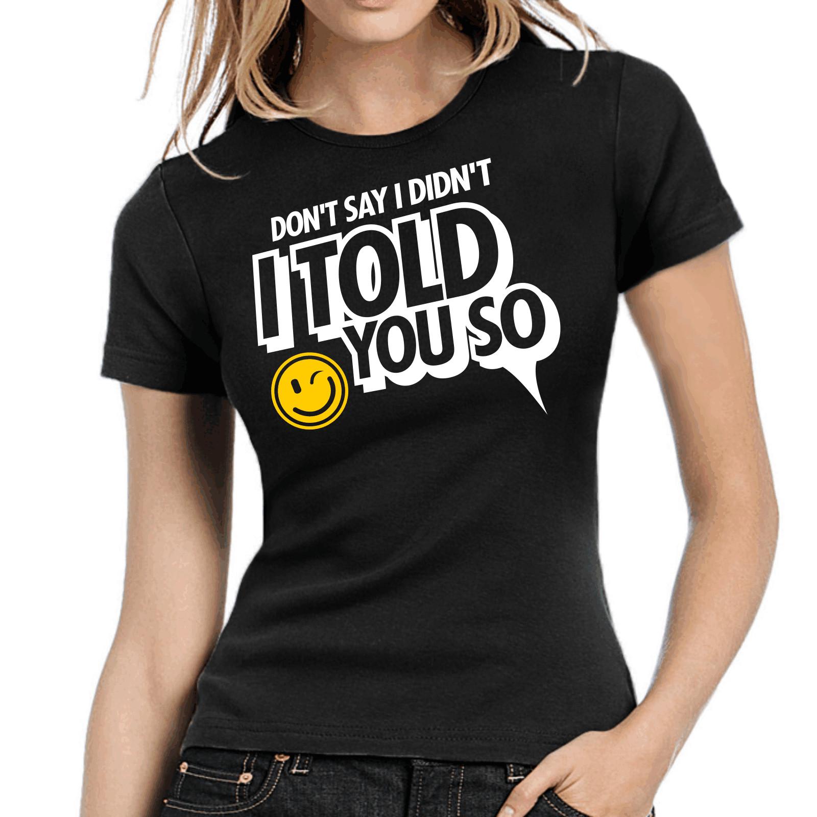 Don t Say I Didn t I Tell You So Don t Sayings Comedy Fun Ladies Girlie T-Shirt Mens Womens Tees Top 2XL