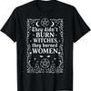 They Didnt Burn Witches Burned Unisex Witch Feminist T Shirt