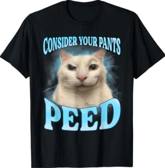 Consider Your Pants Peed Freak Funny Cat Meme Humor Saying T-Shirt S