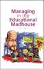 The Managing In the Educational Madhouse : A Guide for School Managers Book