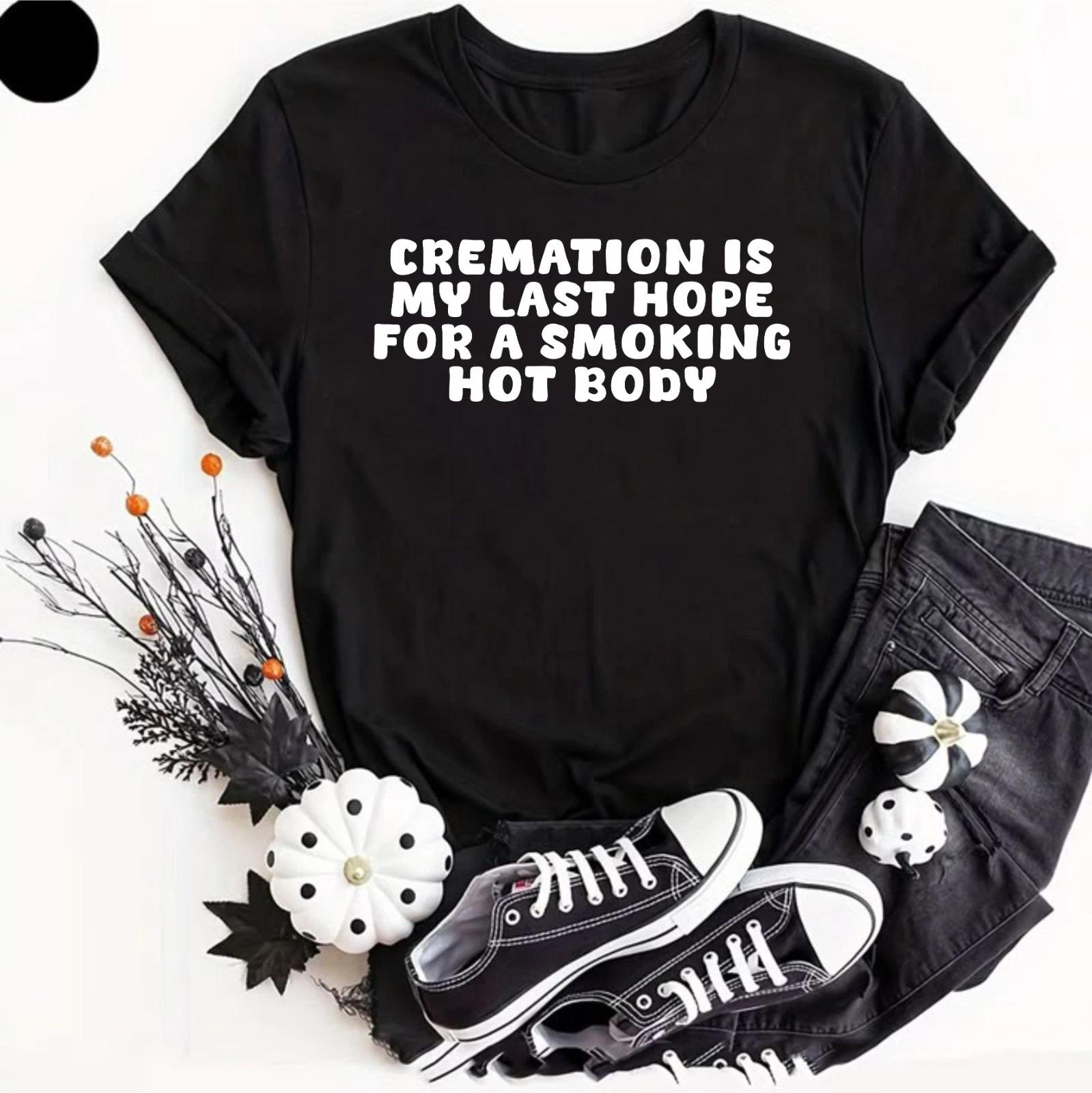 Cremation Is My Last Hope For A Smoking Hot Body, Comedy Top, Funny Gifts Tee 3XL