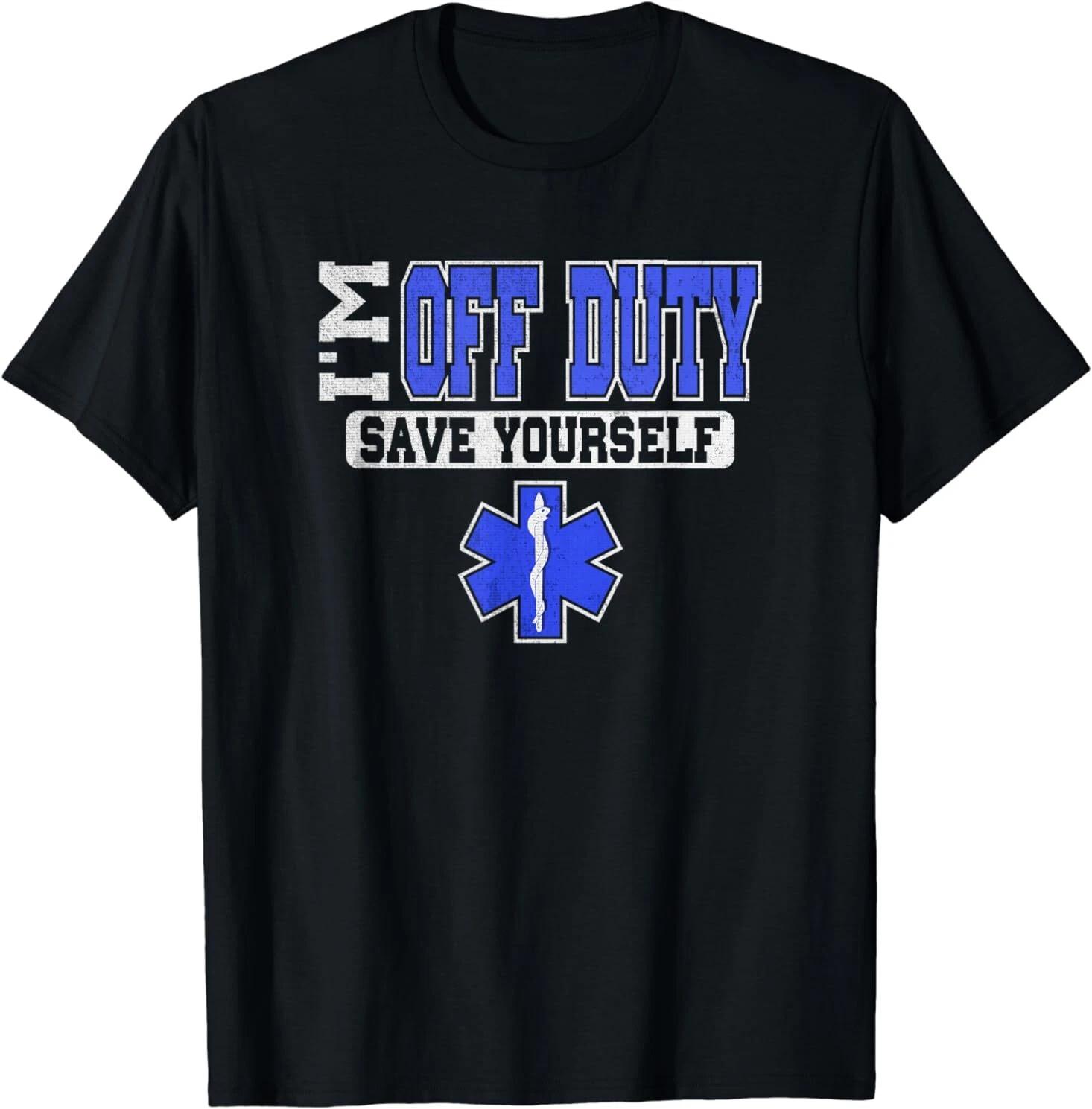 NEW I m Off Duty Save Yourself EMS Shirt Funny EMT Medic Gift Idea T-Shirt S-3XL XS