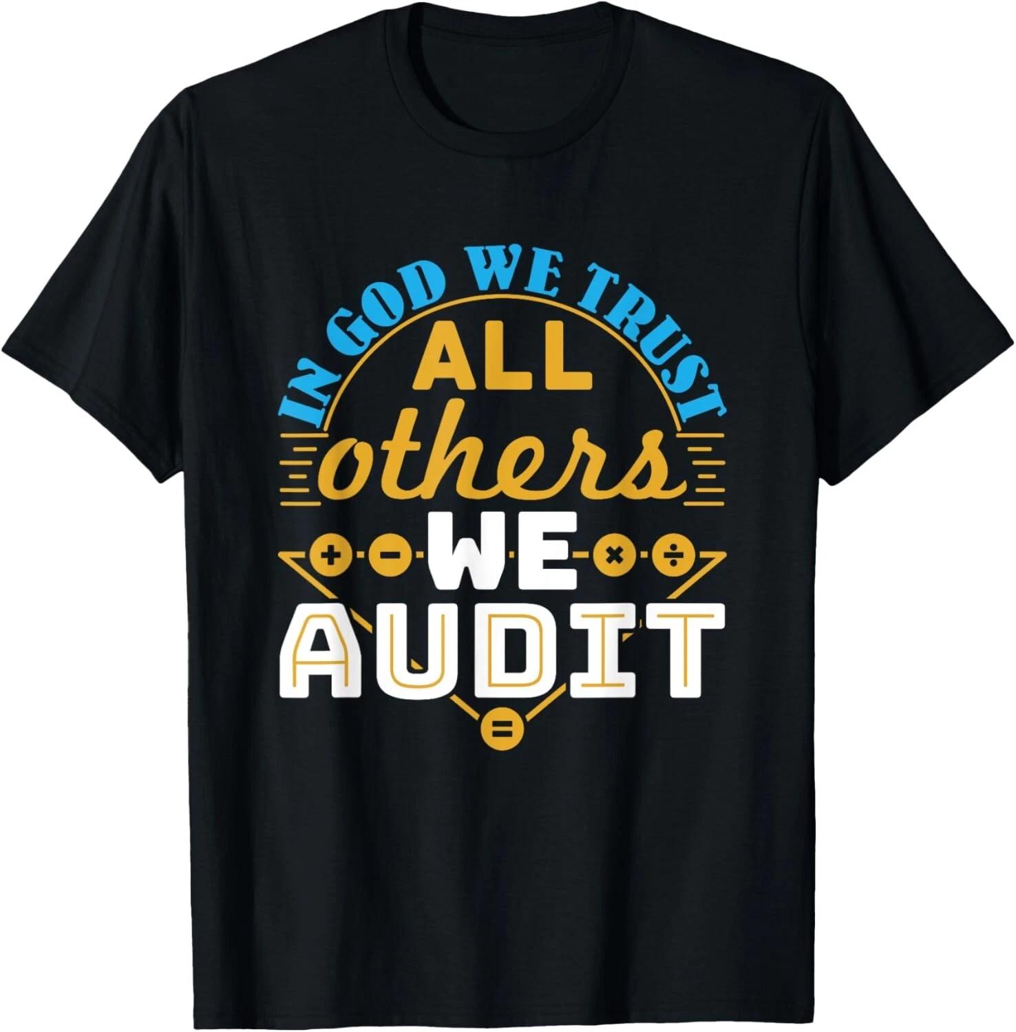 Auditor Accounting In God We Trust All Others We Audit Tee Gift Unisex T-Shirt 4XL