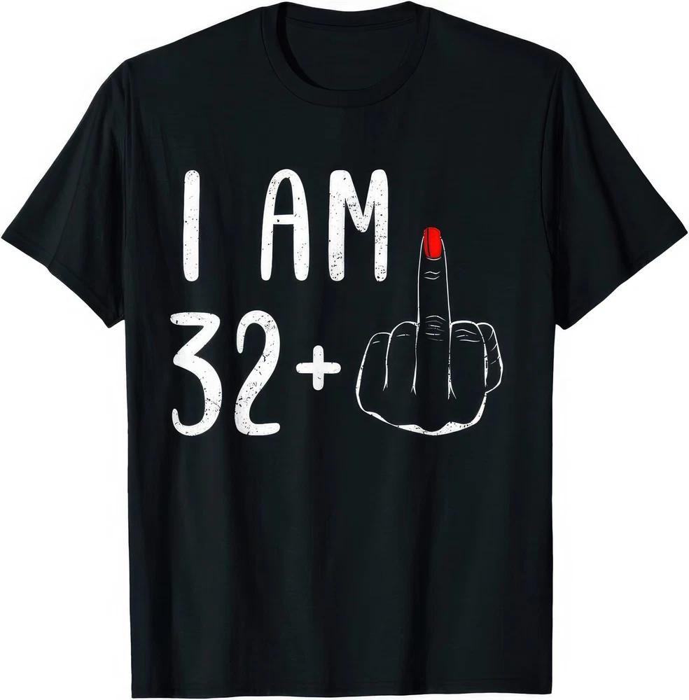 I Am 32 Plus 1 Middle Finger For 33rd Birthday Unisexs Funny Sarcasm T Shirt S