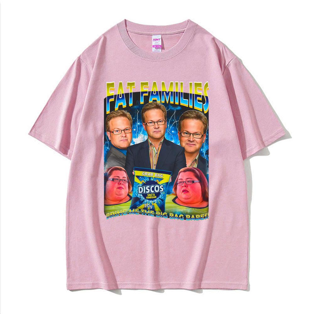 Fat Families UK TV Comedy Funny Meme Tshirt Men Women Fashion Retro Humor Oversized T Shirts Summer Cotton Short Sleeve T Shirt