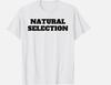 Natural Selection Tee for Unisex TShirt Size S  5XL Short SLeeve TShirt Unisex T-Shirt