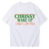 Chrissy Wake Up I Don T Like This Tshirt O Neck Harajuku Movie Casual Hellcheer Shirt Gift