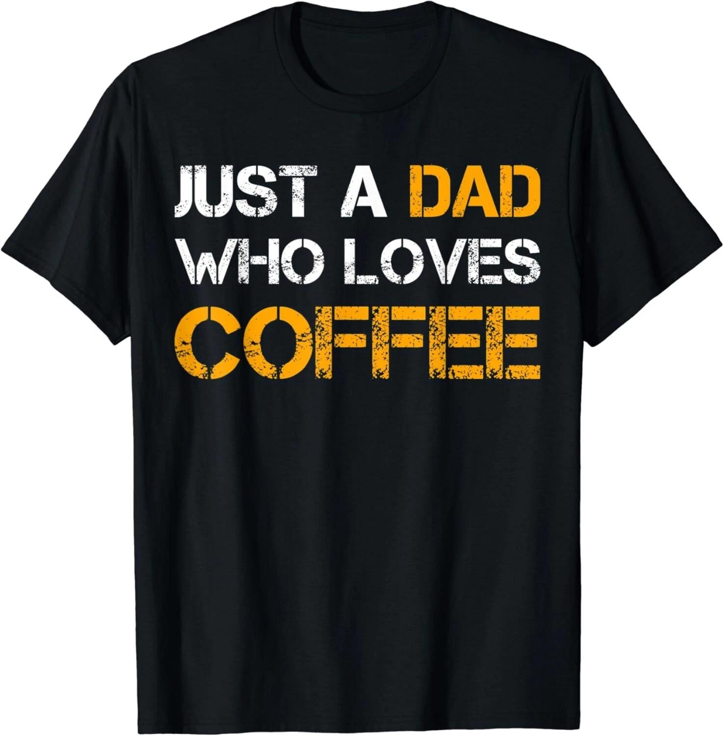 Just A Dad Who Loves Coffee Lover Dad Funny Fathers Day Gift Unisex T-Shirt XL