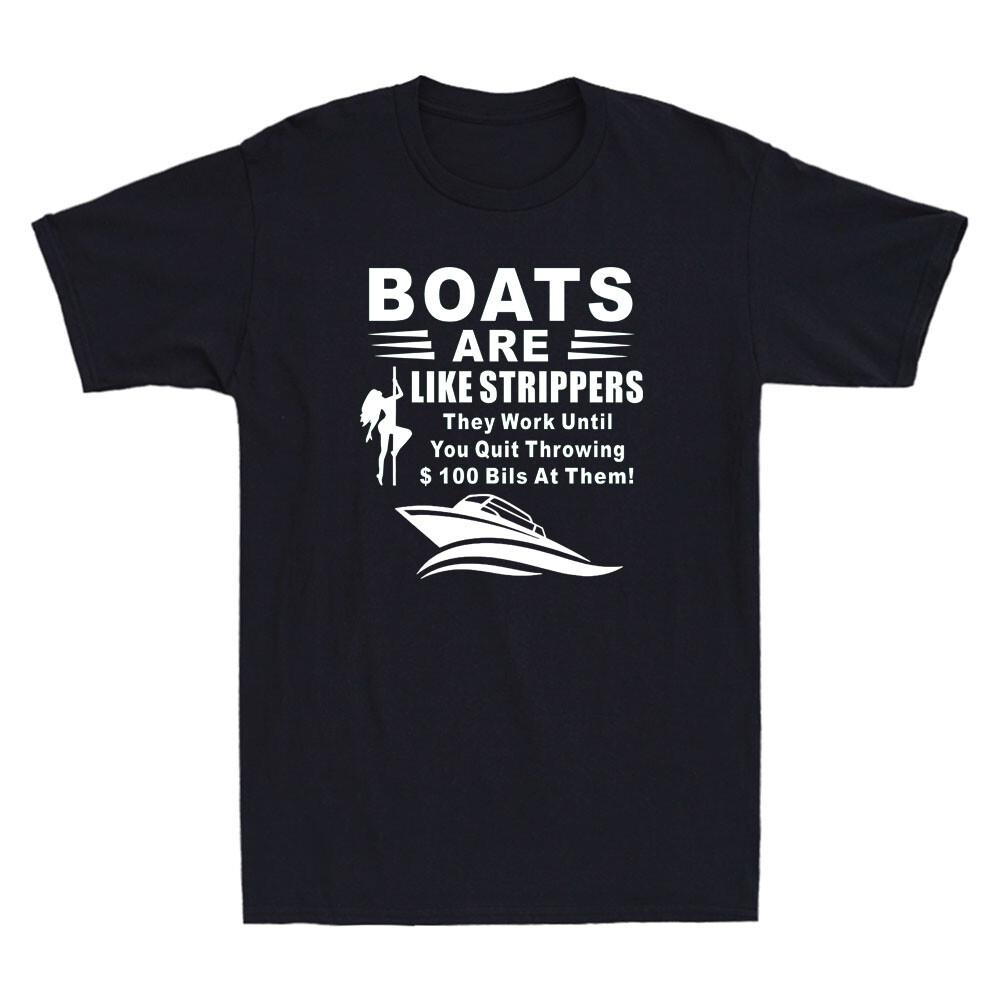 Boats Are Like Strippers They Work Until You Funny Quote Novelty Men T-shirt XXXXL