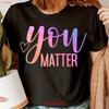 You Matter Unisextal Health Awareness Kindness Quote Unisexs T Shirt Top Ned Vintage Designer Clothes Casual