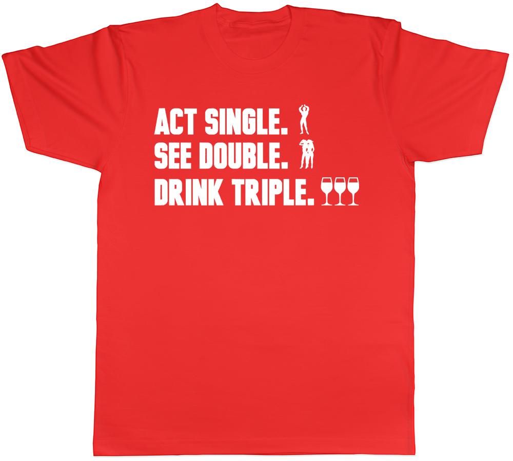 Act Single See Double Drink Triple Unisexs Unisex Ladies Unisex TShirt S