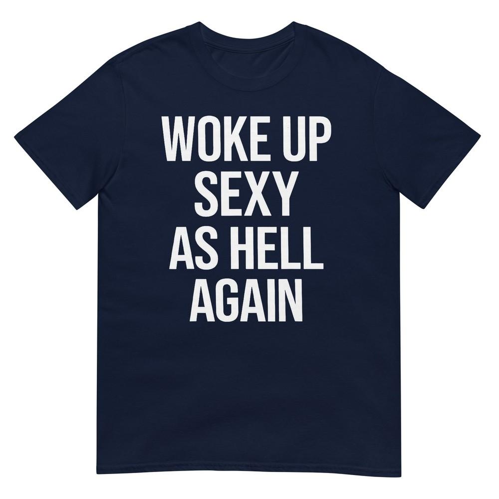 I Woke Up Sexy As Hell Again Funny Sarcastic Saying TShirt S