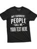 My Favorite People Call Me Custom T-Shirt ADD Your Text Unisex Wounisex Personalized Tees