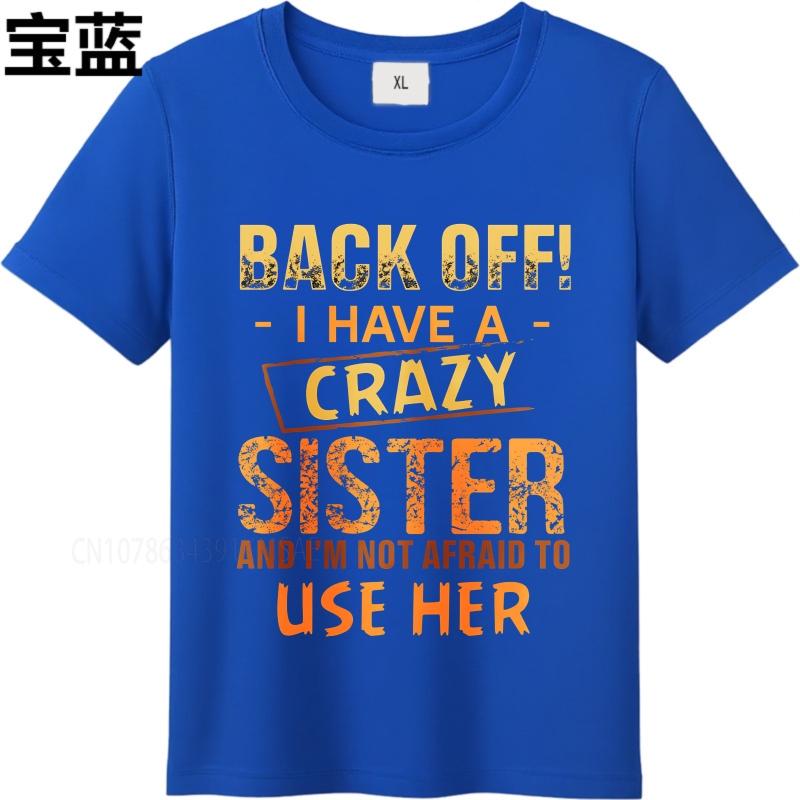 Casual summer For him tshirt Back Off I Have A Crazy Sister And Im Not Afraid To Use Her Short Sleeve Breathable Oneck