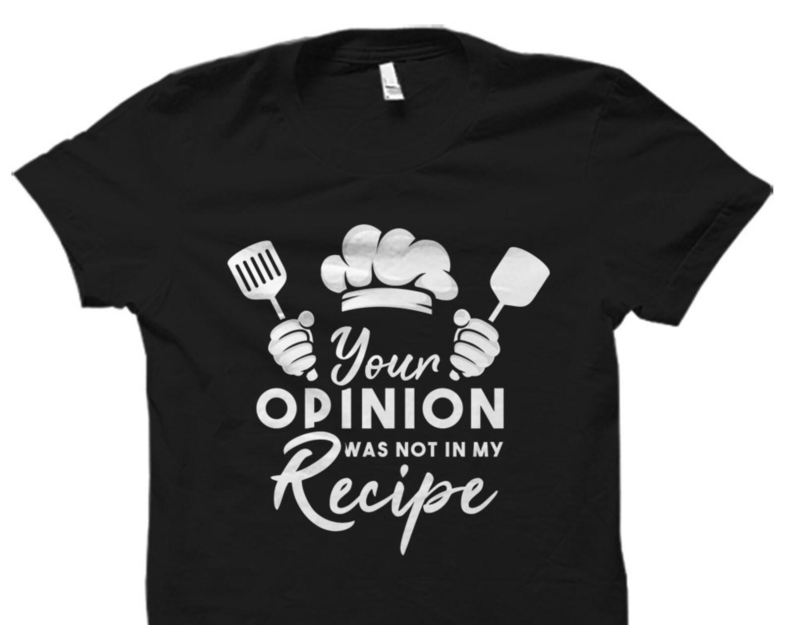 Funny Cooking Gift for Cook Gift Chef Gift Cook Shirt for Chef Shirt Cooking Shirt Culinary Student Your Opinion wasn t in my Recipe #OS1684 XL